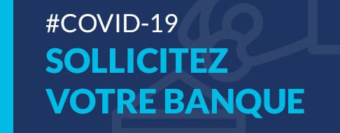 Sollicitez votre banque pour vous aider Covid-19